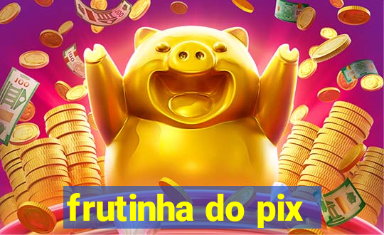 frutinha do pix